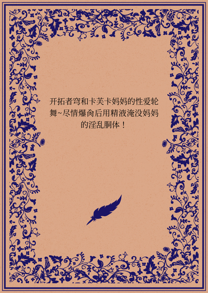 开拓者穹和卡芙卡妈妈的性爱轮舞~尽情爆肏后用精液淹没妈妈的淫乱胴体！