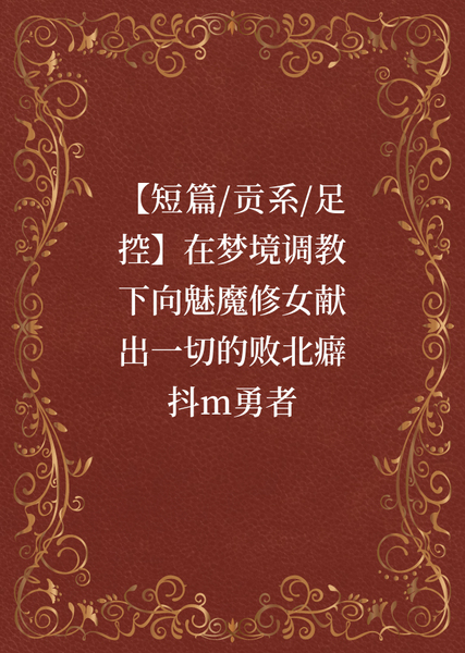 短篇合集 #35【短篇/贡系/足控】在梦境调教下向魅魔修女献出一切的败北癖抖m勇者